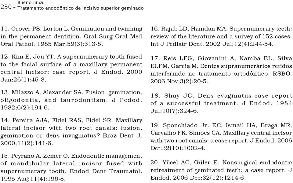 Fusion, gemination, oligodontia, and taurodontism. J Pedod. 1982;6(2):194-6. 14. Pereira AJA, Fidel RAS, Fidel SR.