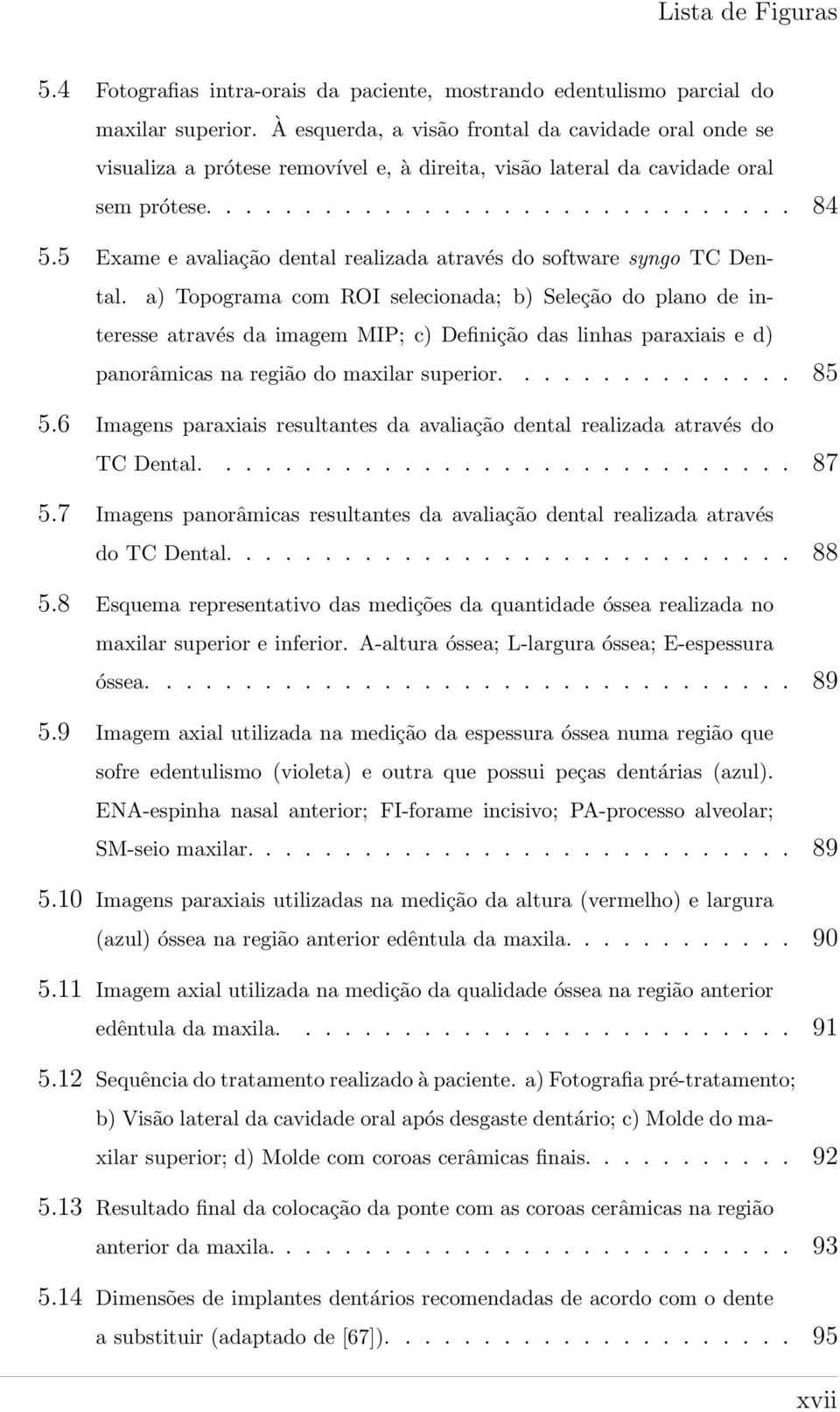 5 Exame e avaliação dental realizada através do software syngo TC Dental.