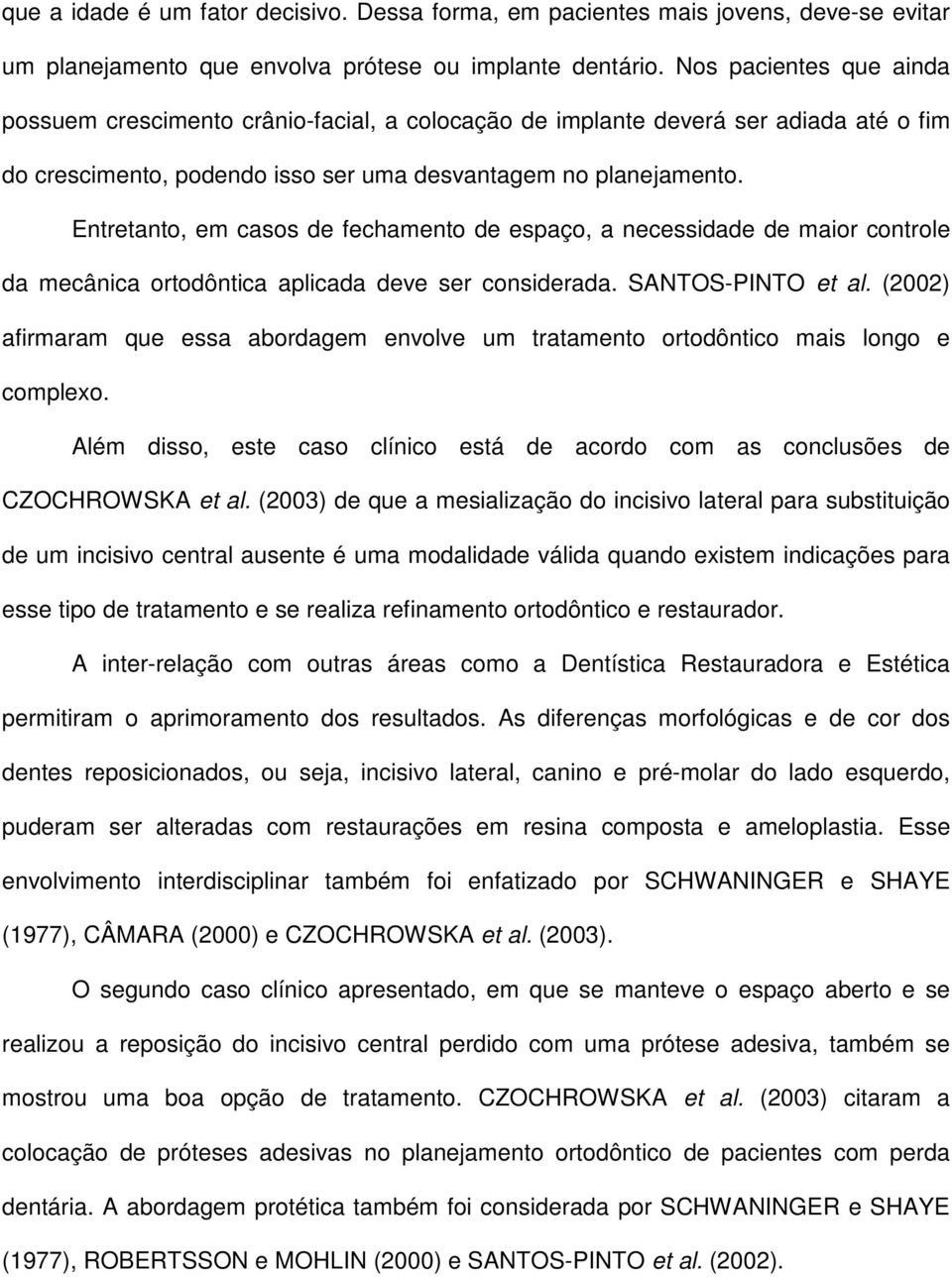 Entretanto, em casos de fechamento de espaço, a necessidade de maior controle da mecânica ortodôntica aplicada deve ser considerada. SANTOS-PINTO et al.