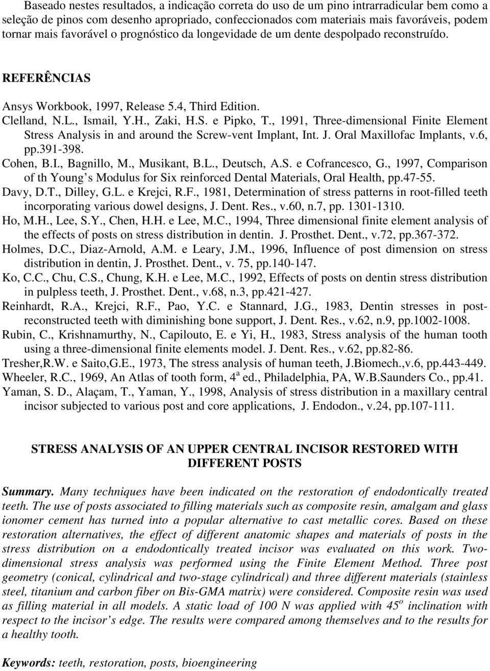 , 1991, Three-dimensional Finite Element Stress Analysis in and around the Screw-vent Implant, Int. J. Oral Maxillofac Implants, v.6, pp.391-398. Cohen, B.I., Bagnillo, M., Musikant, B.L., Deutsch, A.