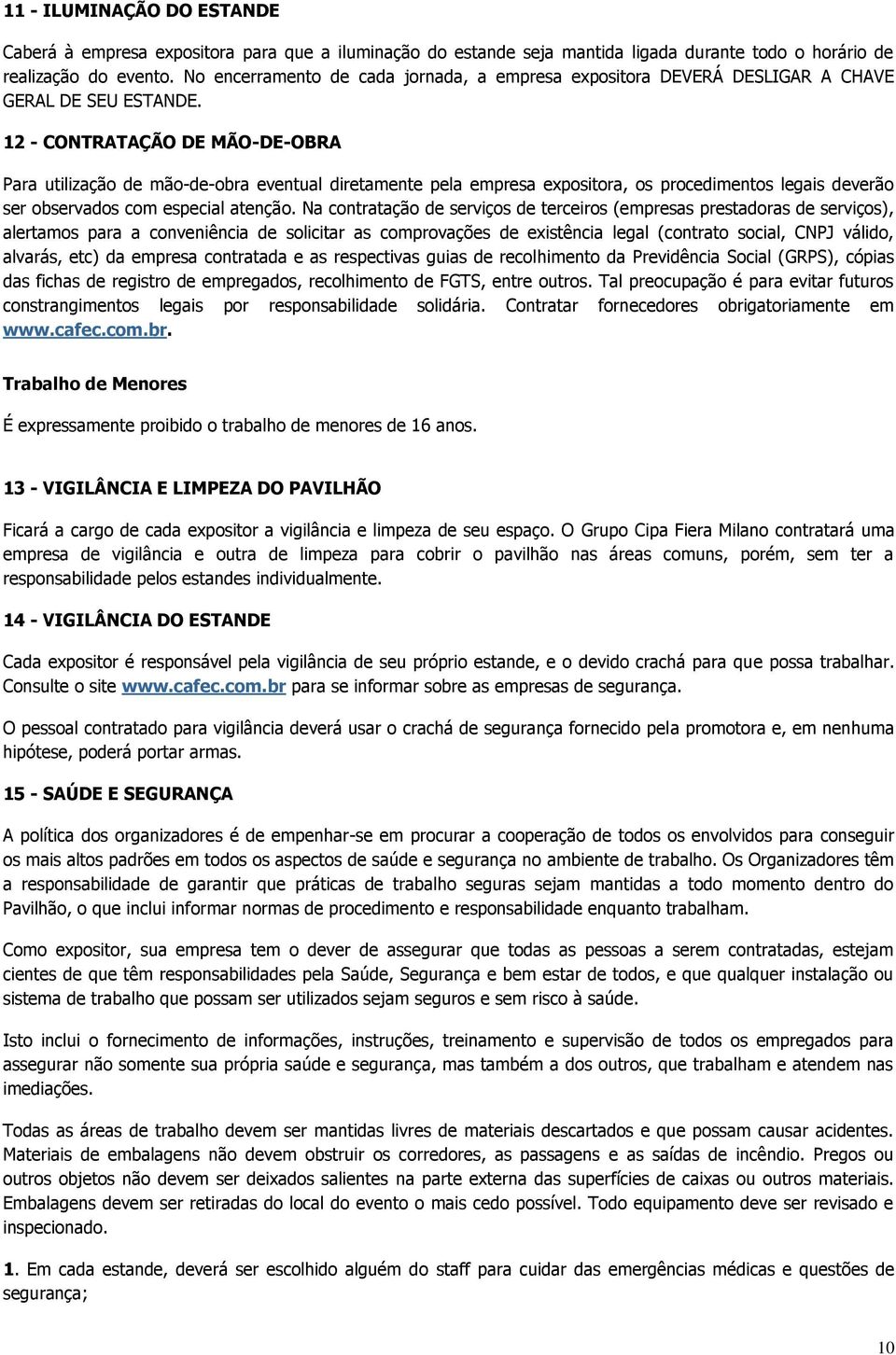 12 - CONTRATAÇÃO DE MÃO-DE-OBRA Para utilização de mão-de-obra eventual diretamente pela empresa expositora, os procedimentos legais deverão ser observados com especial atenção.