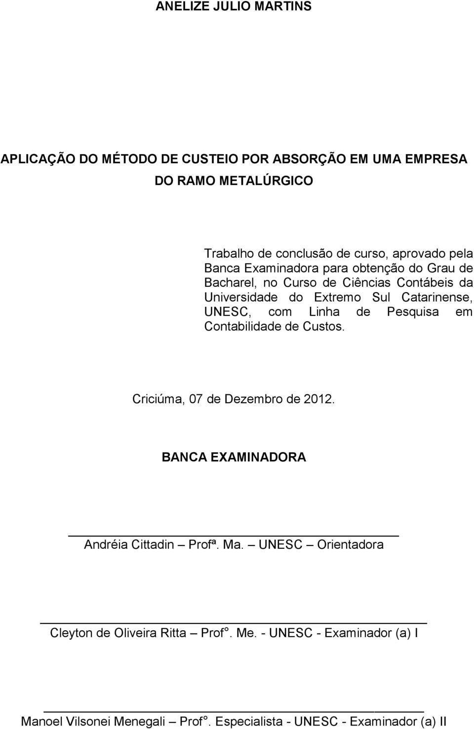 Catarinense, UNESC, com Linha de Pesquisa em Contabilidade de Custos. Criciúma, 07 de Dezembro de 2012.