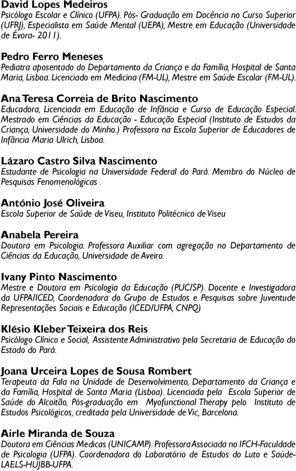 Ana Teresa Correia de Brito Nascimento Educadora, Licenciada em Educação de Infância e Curso de Educação Especial.