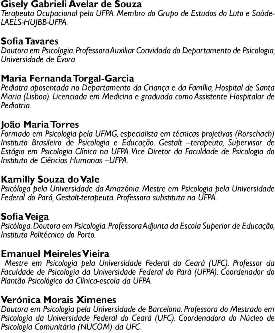 (Lisboa). Licenciada em Medicina e graduada como Assistente Hospitalar de Pediatria.