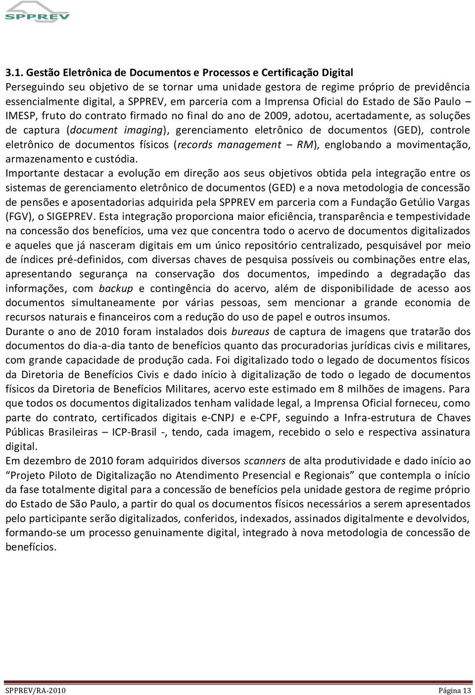 eletrônico de documentos (GED), controle eletrônico de documentos físicos (records management RM), englobando a movimentação, armazenamento e custódia.