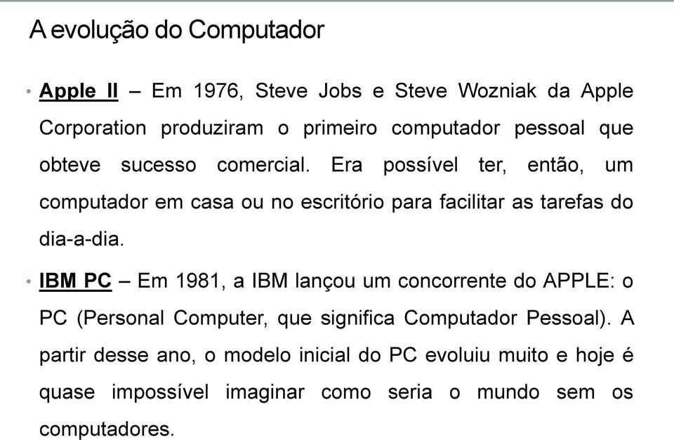 Era possível ter, então, um computador em casa ou no escritório para facilitar as tarefas do dia-a-dia.