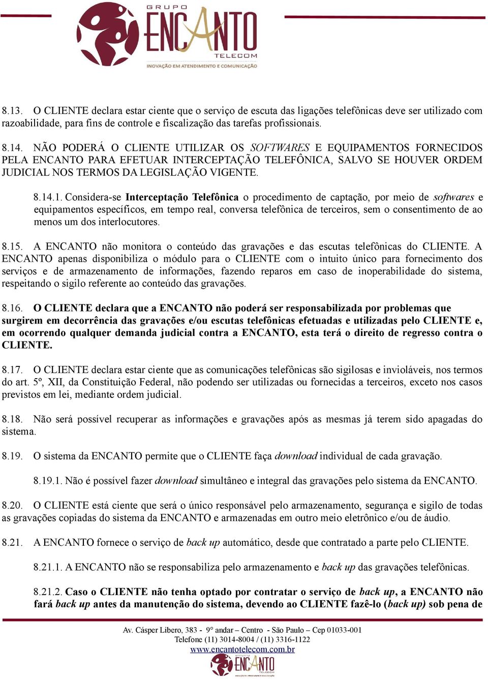 .1. Considera-se Interceptação Telefônica o procedimento de captação, por meio de softwares e equipamentos específicos, em tempo real, conversa telefônica de terceiros, sem o consentimento de ao