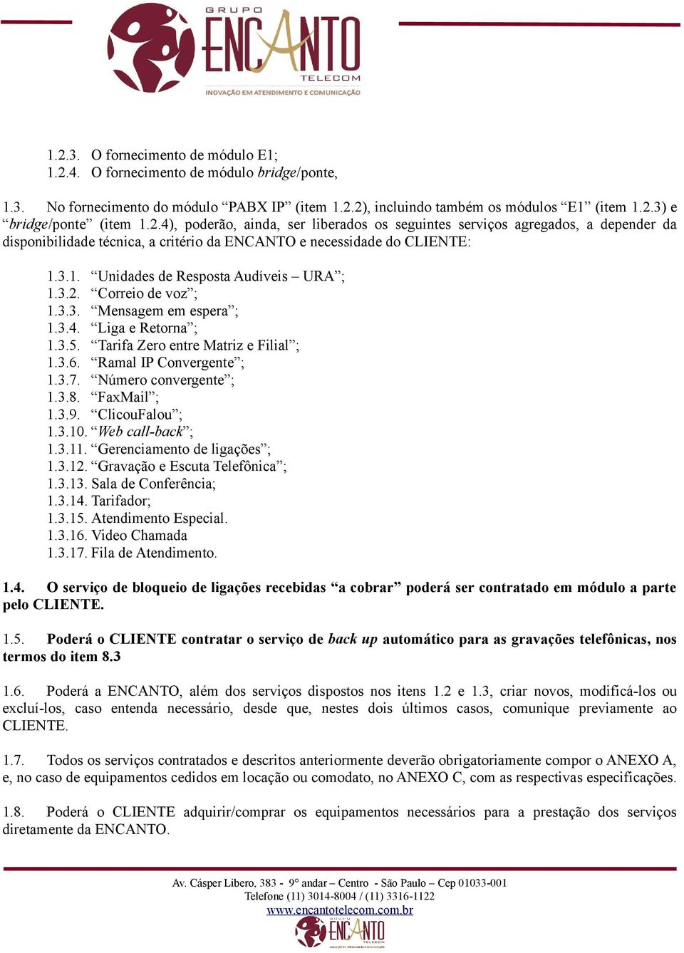 3.2. Correio de voz ; 1.3.3. Mensagem em espera ; 1.3.4. Liga e Retorna ; 1.3.5. Tarifa Zero entre Matriz e Filial ; 1.3.6. Ramal IP Convergente ; 1.3.7. Número convergente ; 1.3.8. FaxMail ; 1.3.9.