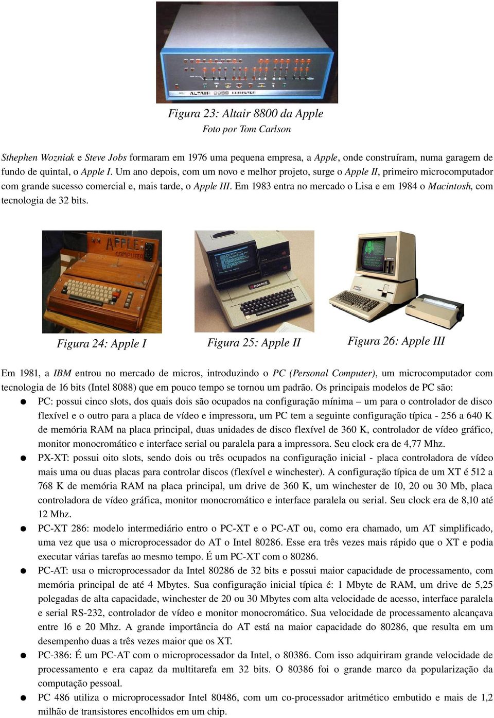 Em 1983 entra no mercado o Lisa e em 1984 o Macintosh, com tecnologia de 32 bits.