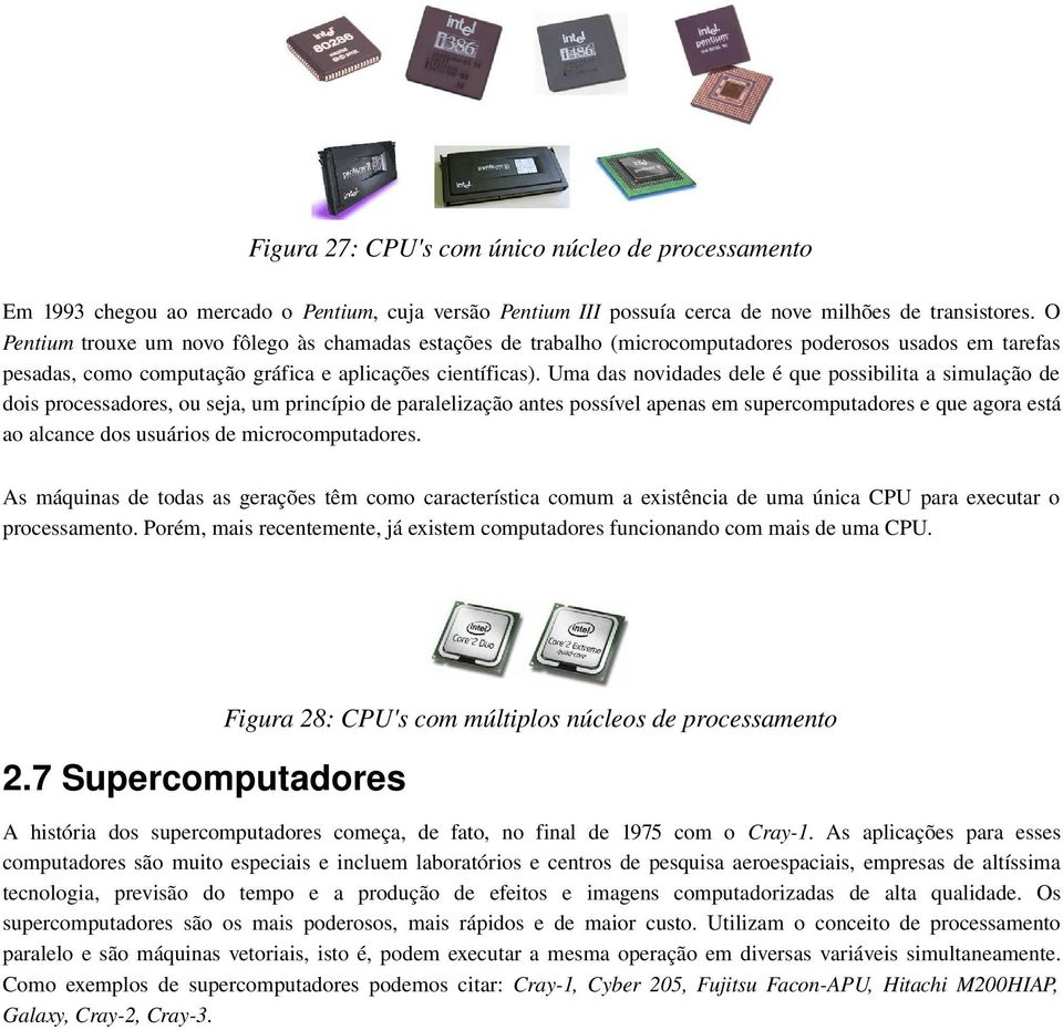 Uma das novidades dele é que possibilita a simulação de dois processadores, ou seja, um princípio de paralelização antes possível apenas em supercomputadores e que agora está ao alcance dos usuários