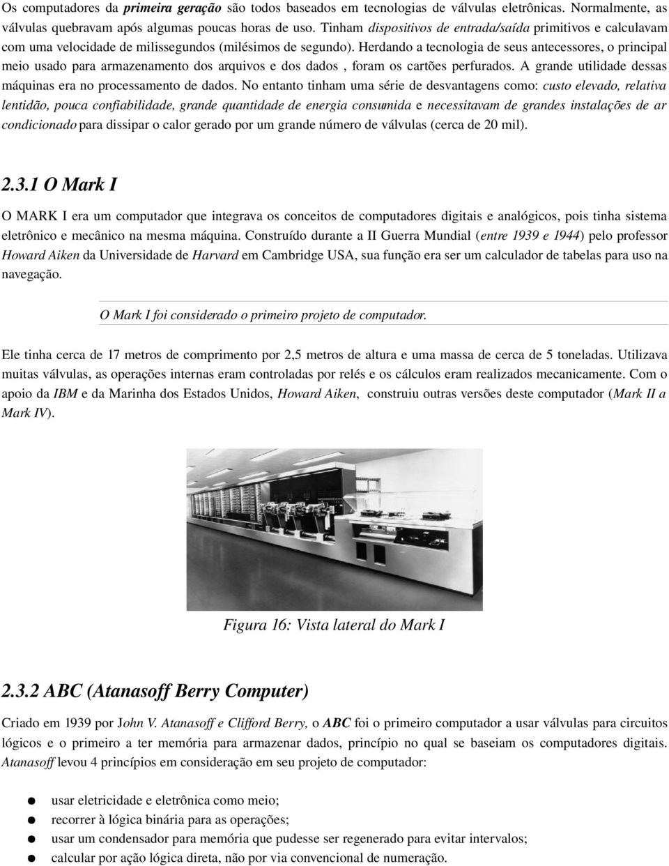 Herdando a tecnologia de seus antecessores, o principal meio usado para armazenamento dos arquivos e dos dados, foram os cartões perfurados.