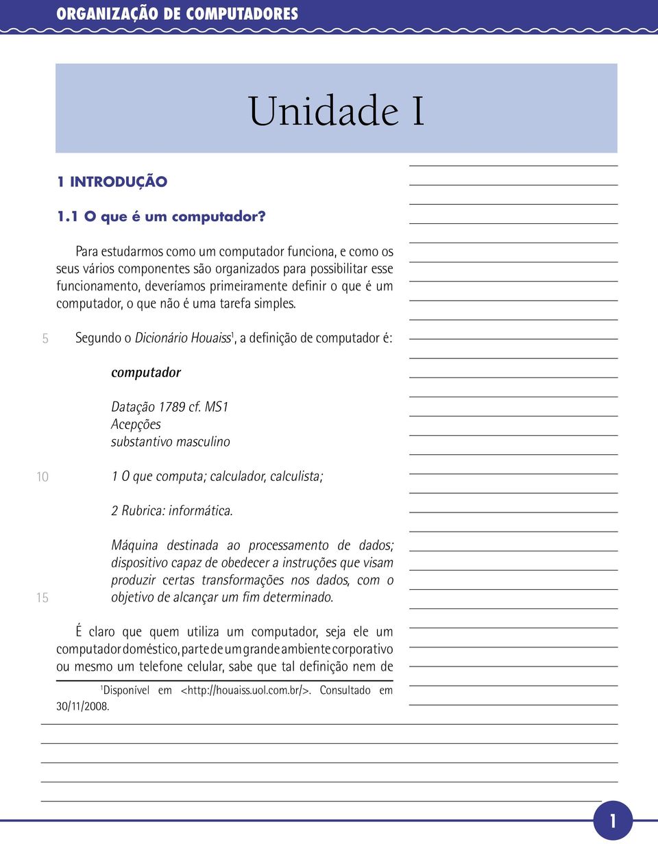 é uma tarefa simples. Segundo o Dicionário Houaiss 1, a definição de computador é: computador Datação 1789 cf.