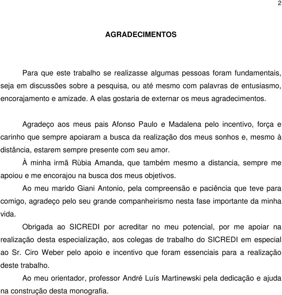 Agradeço aos meus pais Afonso Paulo e Madalena pelo incentivo, força e carinho que sempre apoiaram a busca da realização dos meus sonhos e, mesmo à distância, estarem sempre presente com seu amor.