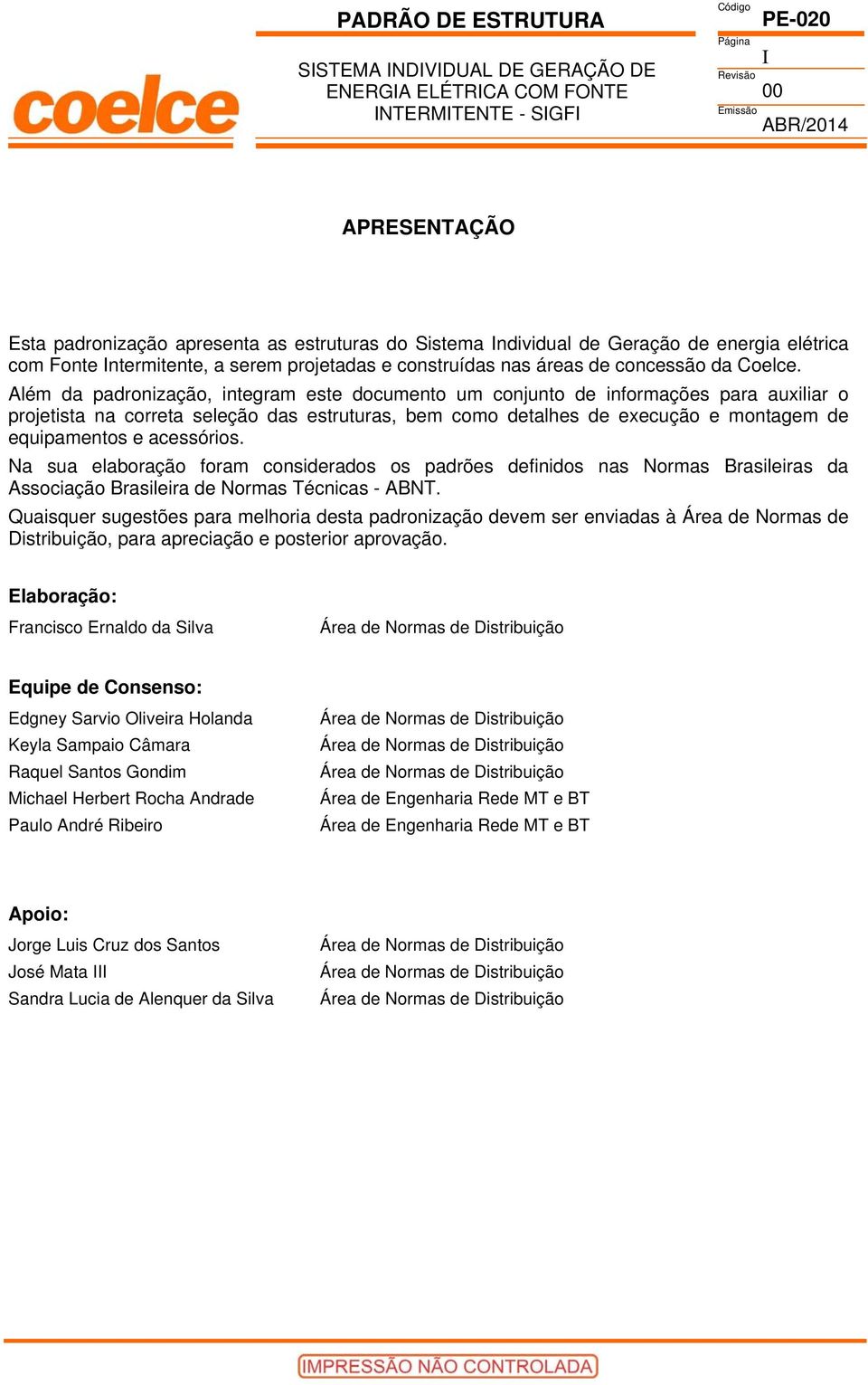 acessórios. Na sua elaboração foram considerados os padrões definidos nas Normas Brasileiras da Associação Brasileira de Normas Técnicas - ABNT.