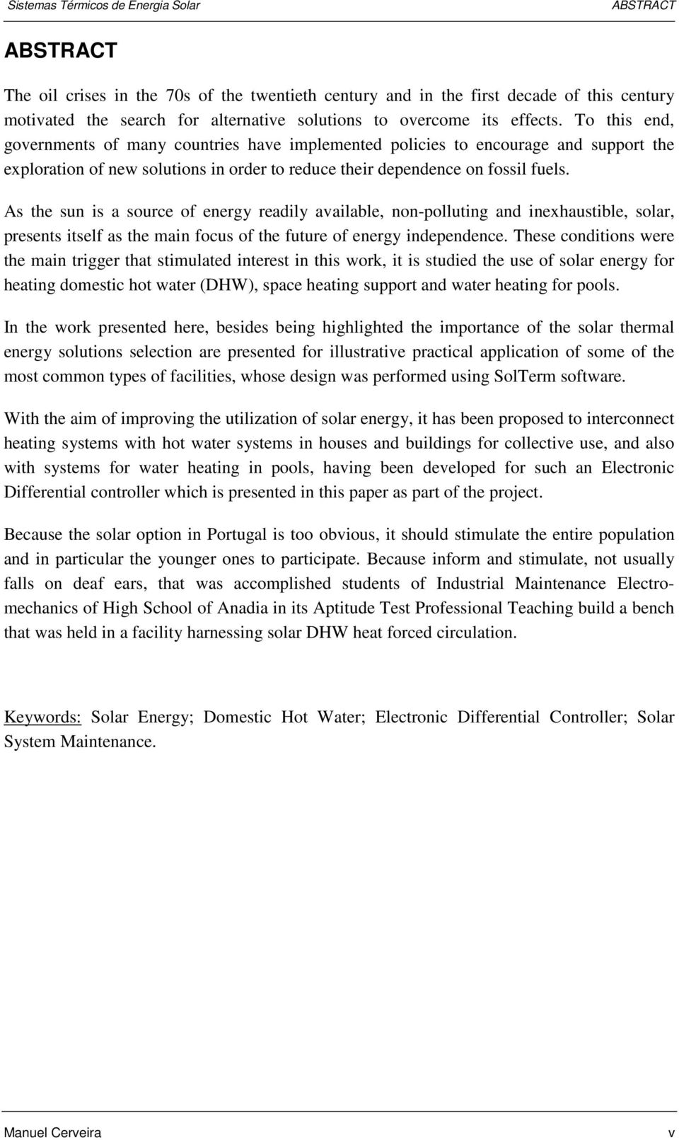 As the sun is a source of energy readily available, non-polluting and inexhaustible, solar, presents itself as the main focus of the future of energy independence.