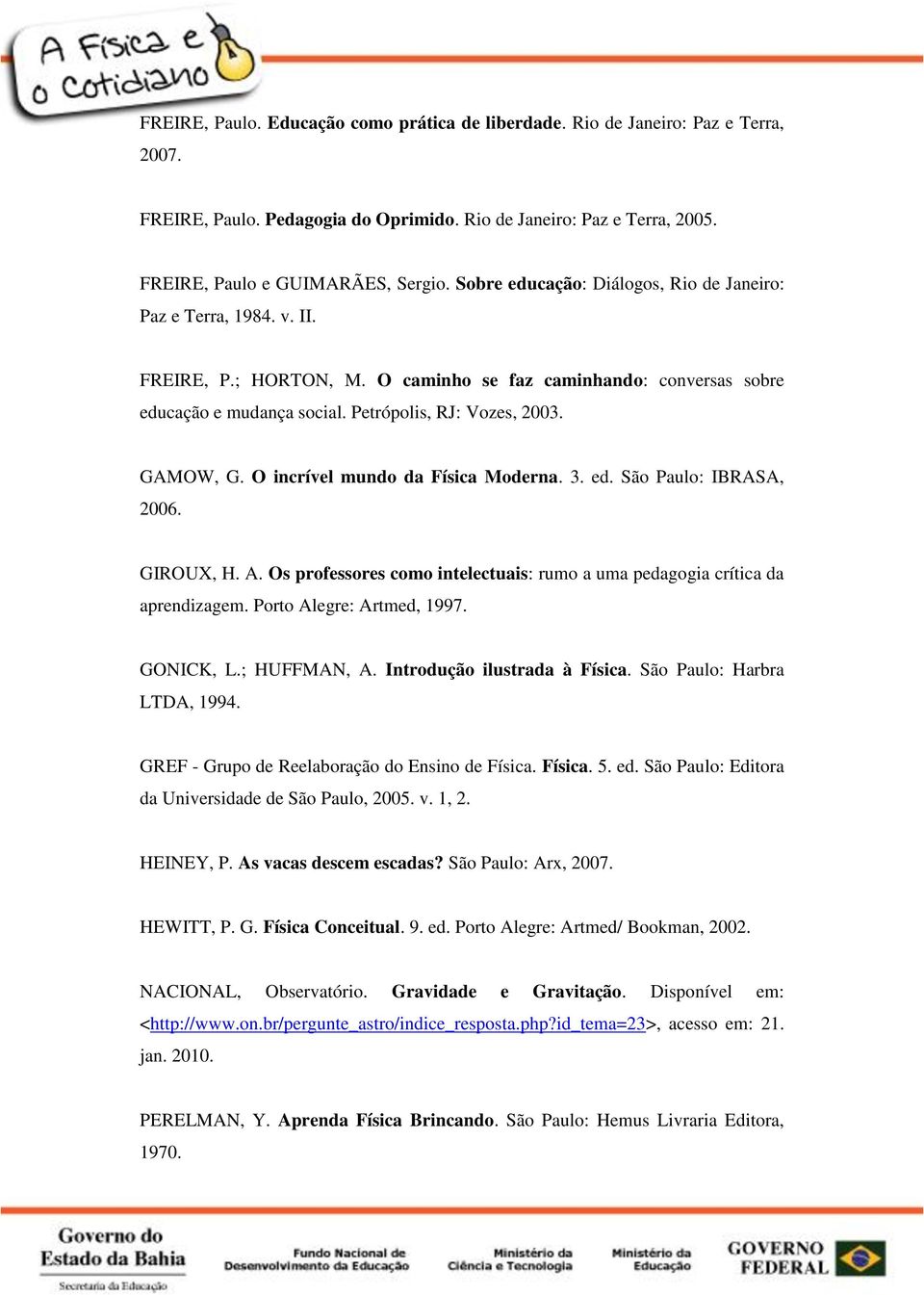 GAMOW, G. O incrível mundo da Física Moderna. 3. ed. São Paulo: IBRASA, 2006. GIROUX, H. A. Os professores como intelectuais: rumo a uma pedagogia crítica da aprendizagem. Porto Alegre: Artmed, 1997.