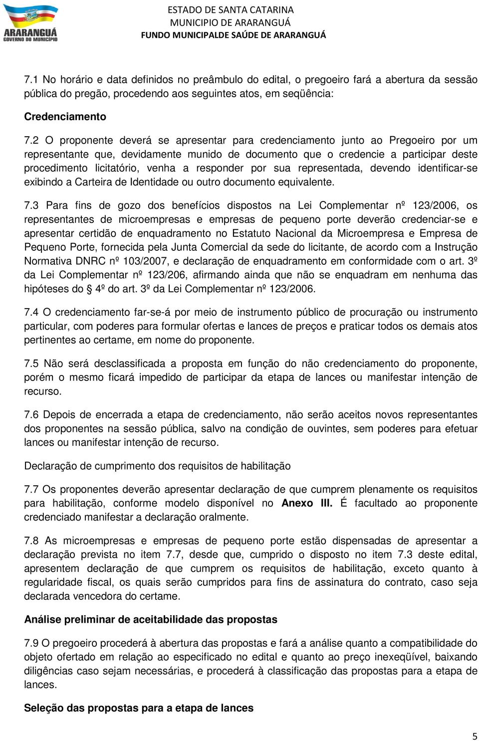 a responder por sua representada, devendo identificar-se exibindo a Carteira de Identidade ou outro documento equivalente. 7.