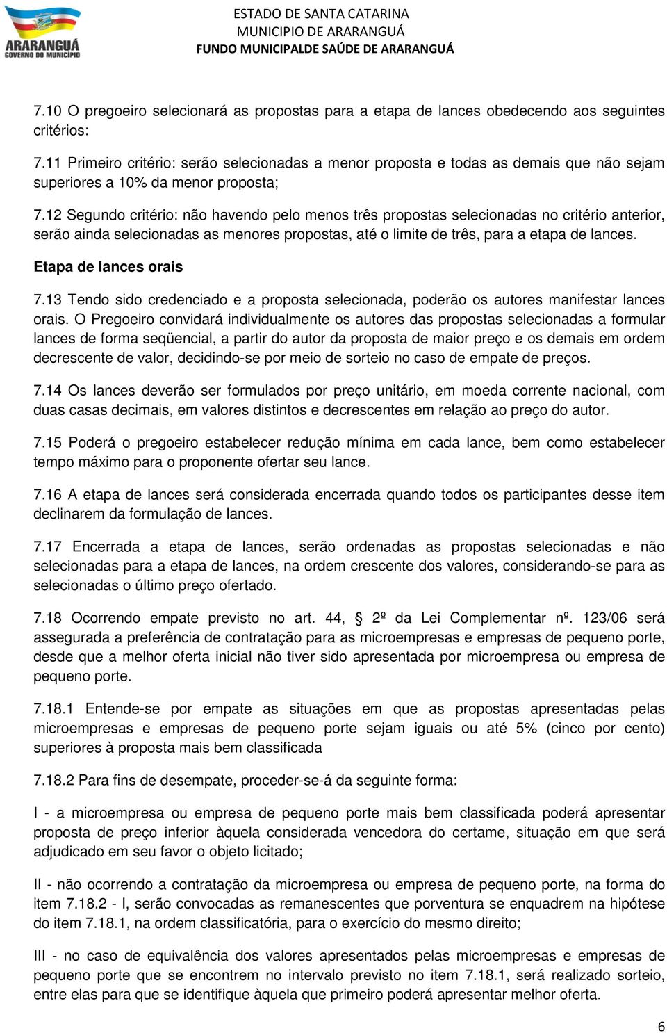 12 Segundo critério: não havendo pelo menos três propostas selecionadas no critério anterior, serão ainda selecionadas as menores propostas, até o limite de três, para a etapa de lances.