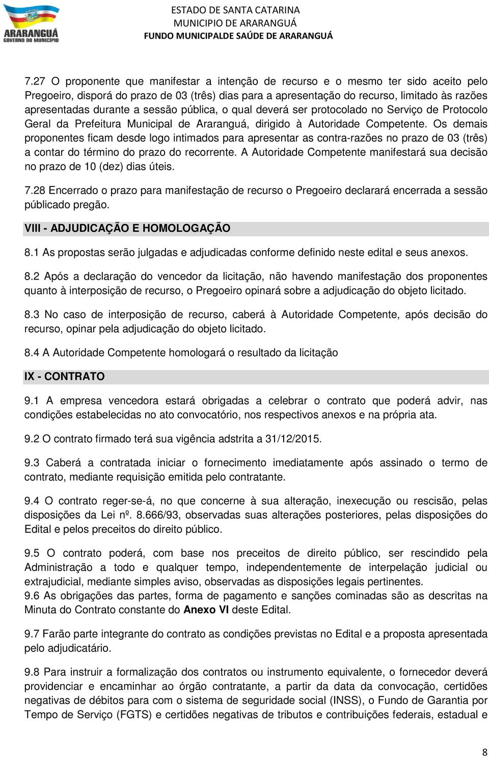 Os demais proponentes ficam desde logo intimados para apresentar as contra-razões no prazo de 03 (três) a contar do término do prazo do recorrente.