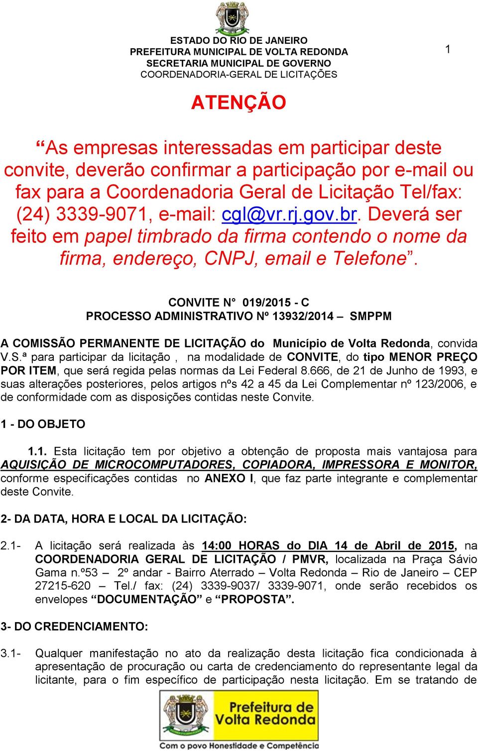 CONVITE N 019/2015 - C PROCESSO ADMINISTRATIVO Nº 13932/2014 SMPPM A COMISSÃO PERMANENTE DE LICITAÇÃO do Município de Volta Redonda, convida V.S.ª para participar da licitação, na modalidade de CONVITE, do tipo MENOR PREÇO POR ITEM, que será regida pelas normas da Lei Federal 8.