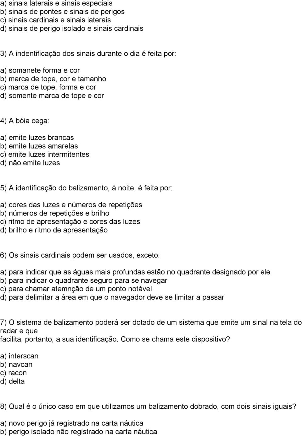 amarelas c) emite luzes intermitentes d) não emite luzes 5) A identificação do balizamento, à noite, é feita por: a) cores das luzes e números de repetições b) números de repetições e brilho c) ritmo