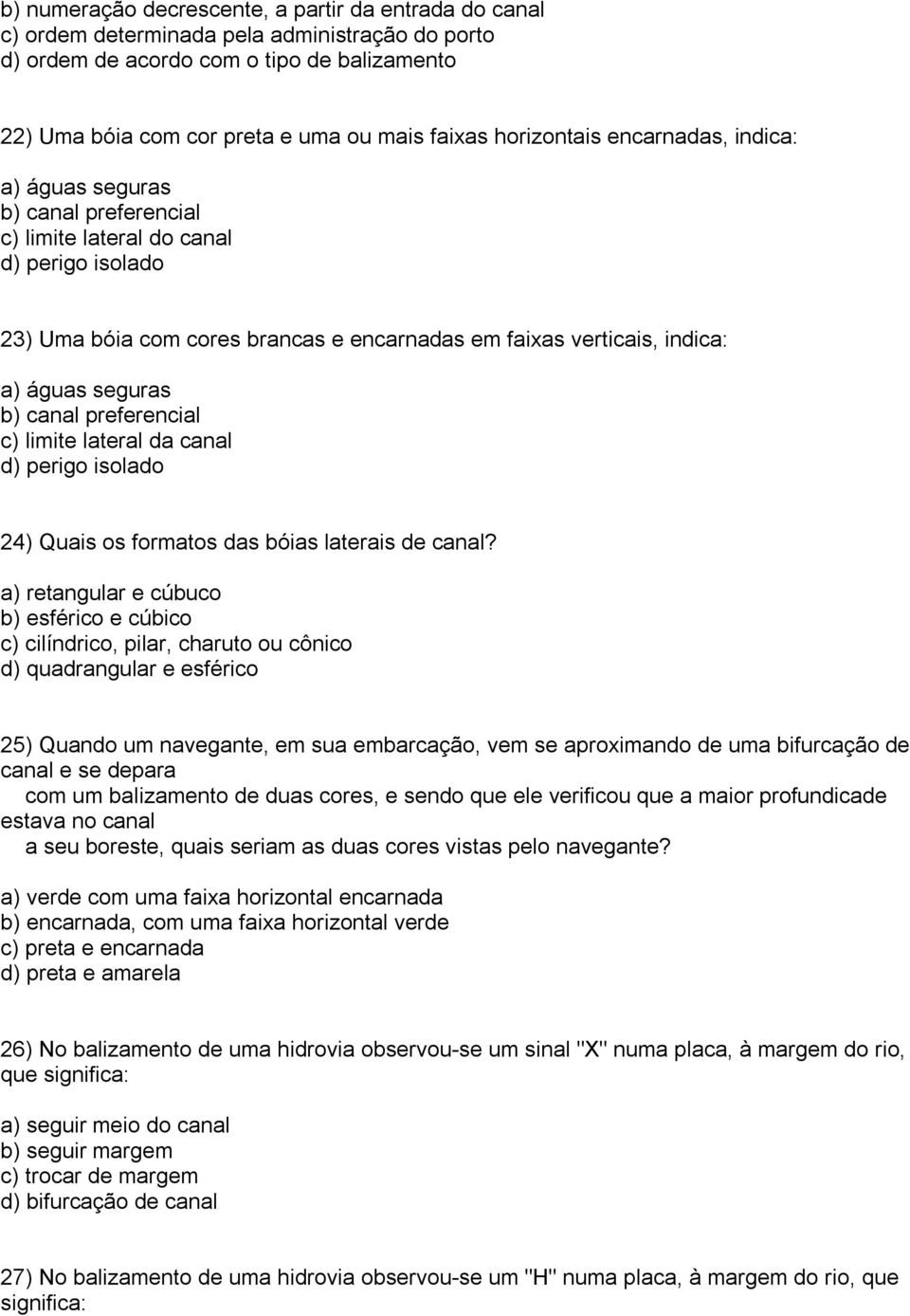 seguras b) canal preferencial c) limite lateral da canal d) perigo isolado 24) Quais os formatos das bóias laterais de canal?