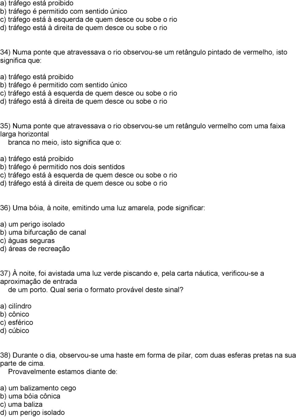 o rio d) tráfego está à direita de quem desce ou sobe o rio 35) Numa ponte que atravessava o rio observou-se um retângulo vermelho com uma faixa larga horizontal branca no meio, isto significa que o: