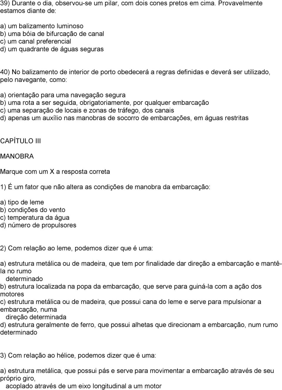 obedecerá a regras definidas e deverá ser utilizado, pelo navegante, como: a) orientação para uma navegação segura b) uma rota a ser seguida, obrigatoriamente, por qualquer embarcação c) uma