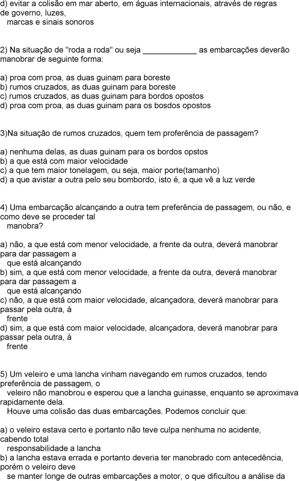 para os bosdos opostos 3)Na situação de rumos cruzados, quem tem proferência de passagem?