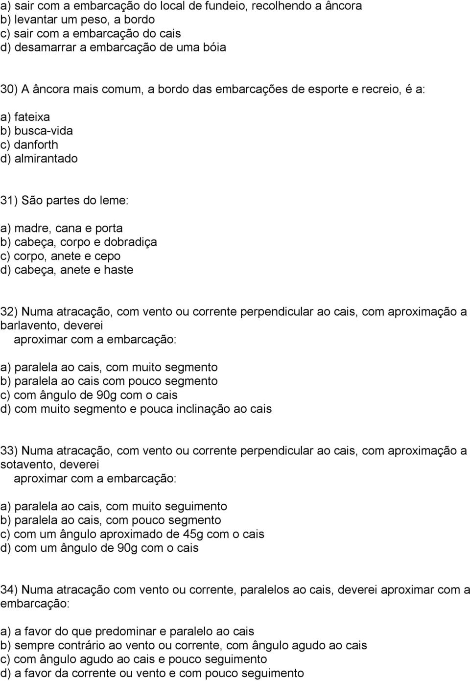 cabeça, anete e haste 32) Numa atracação, com vento ou corrente perpendicular ao cais, com aproximação a barlavento, deverei aproximar com a embarcação: a) paralela ao cais, com muito segmento b)