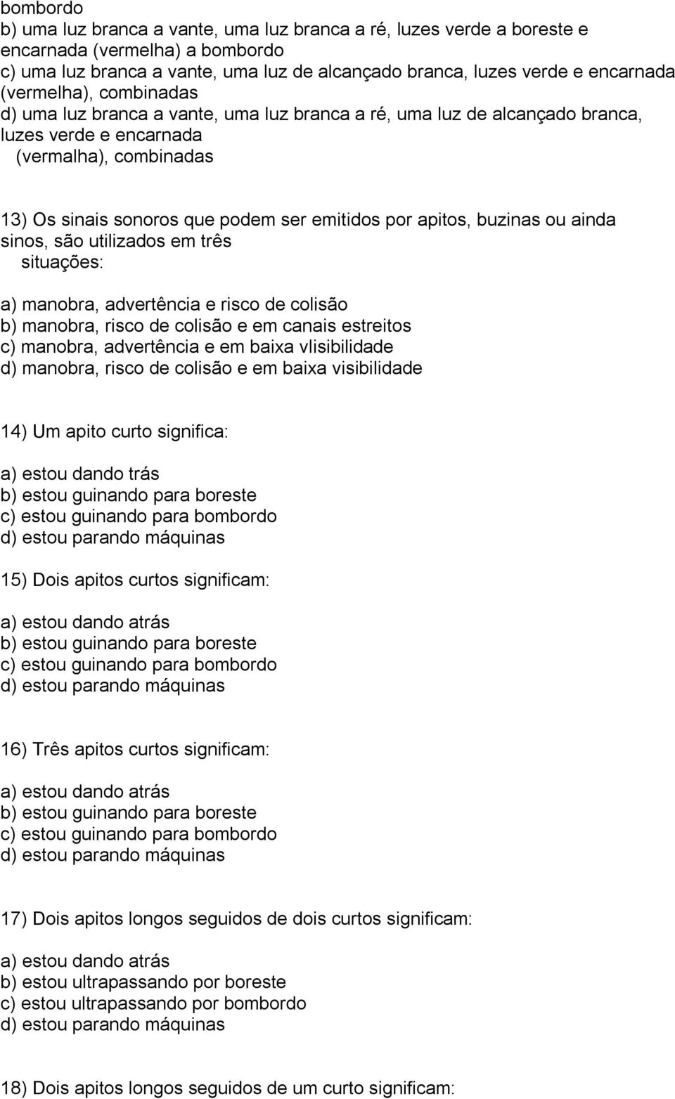 apitos, buzinas ou ainda sinos, são utilizados em três situações: a) manobra, advertência e risco de colisão b) manobra, risco de colisão e em canais estreitos c) manobra, advertência e em baixa