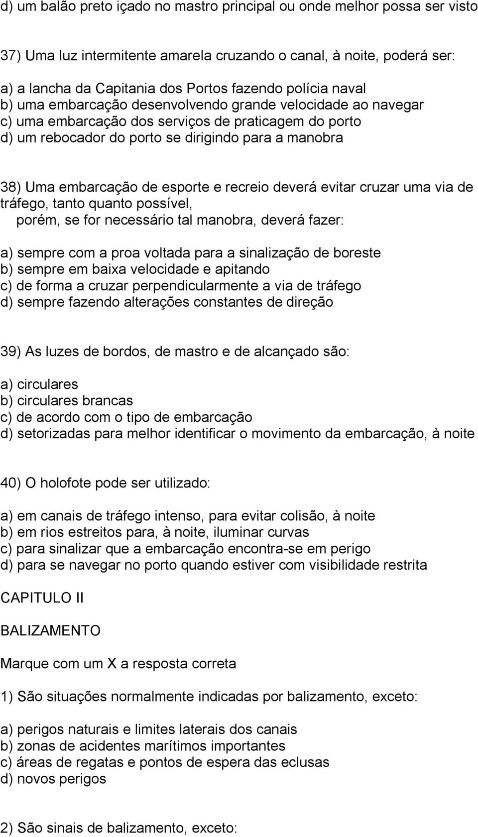 esporte e recreio deverá evitar cruzar uma via de tráfego, tanto quanto possível, porém, se for necessário tal manobra, deverá fazer: a) sempre com a proa voltada para a sinalização de boreste b)