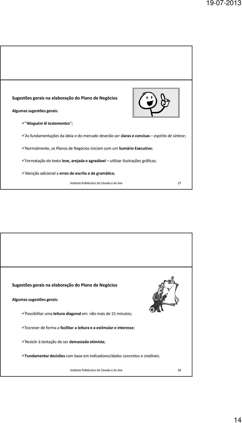 erros de escrita e de gramática; 27 Sugestões gerais na elaboração do Plano de Negócios Algumas sugestões gerais: Possibilitar uma leitura diagonal em não mais de 15 minutos;