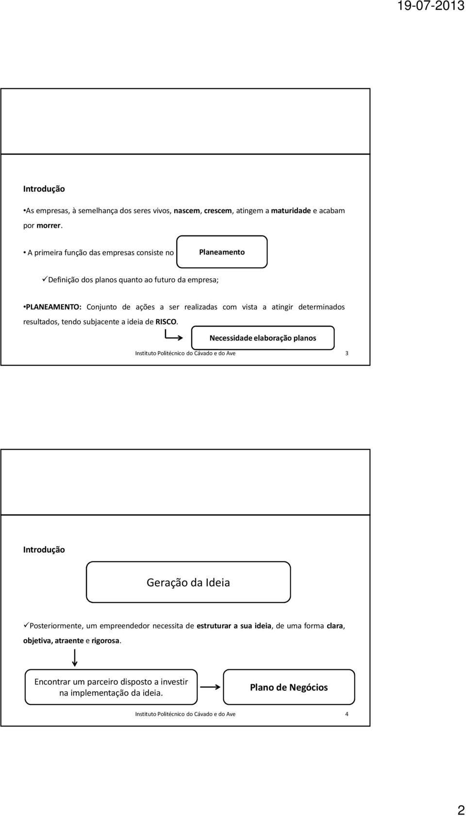 com vista a atingir determinados resultados, tendo subjacente a ideia de RISCO.