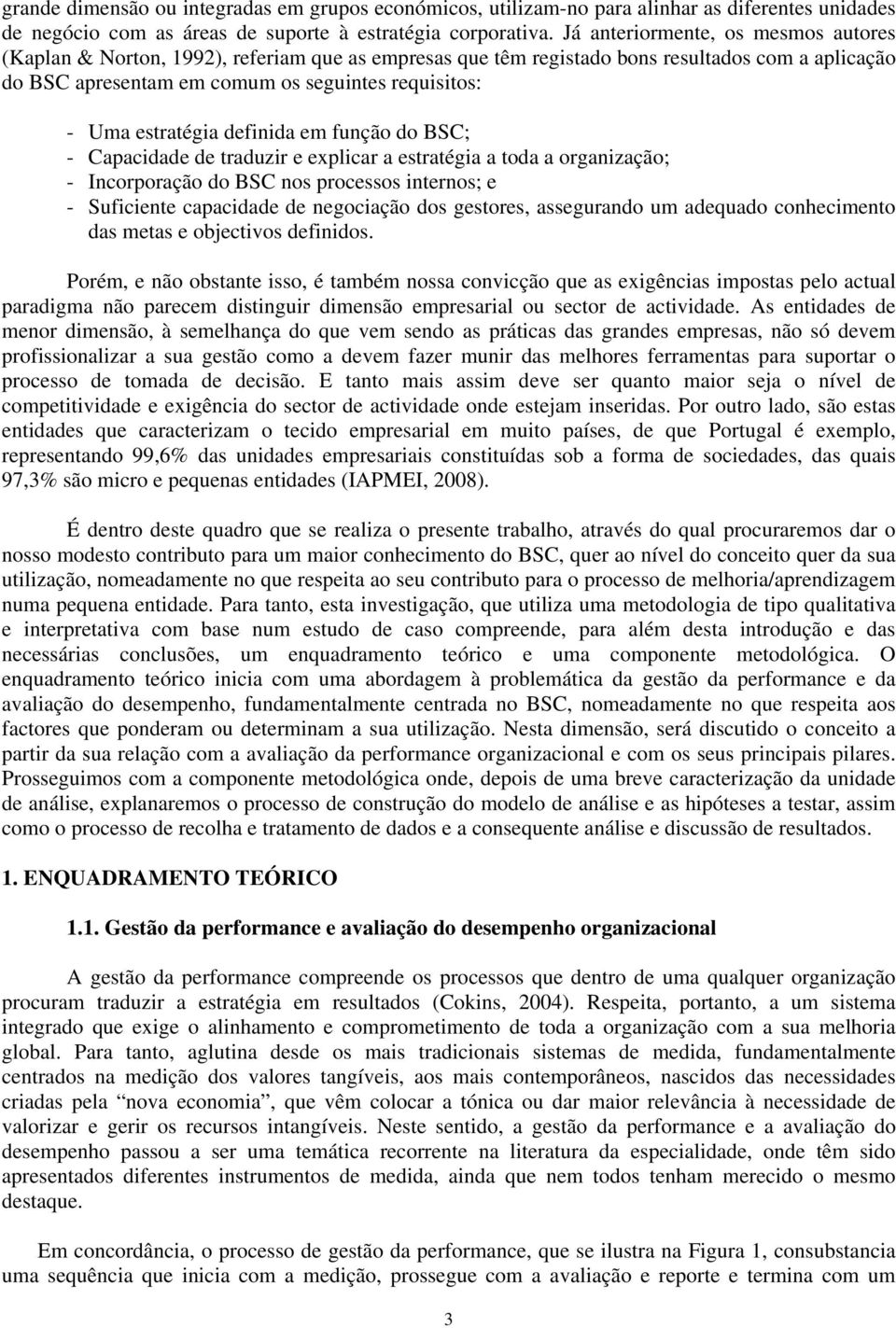 estratégia definida em função do BSC; - Capacidade de traduzir e explicar a estratégia a toda a organização; - Incorporação do BSC nos processos internos; e - Suficiente capacidade de negociação dos