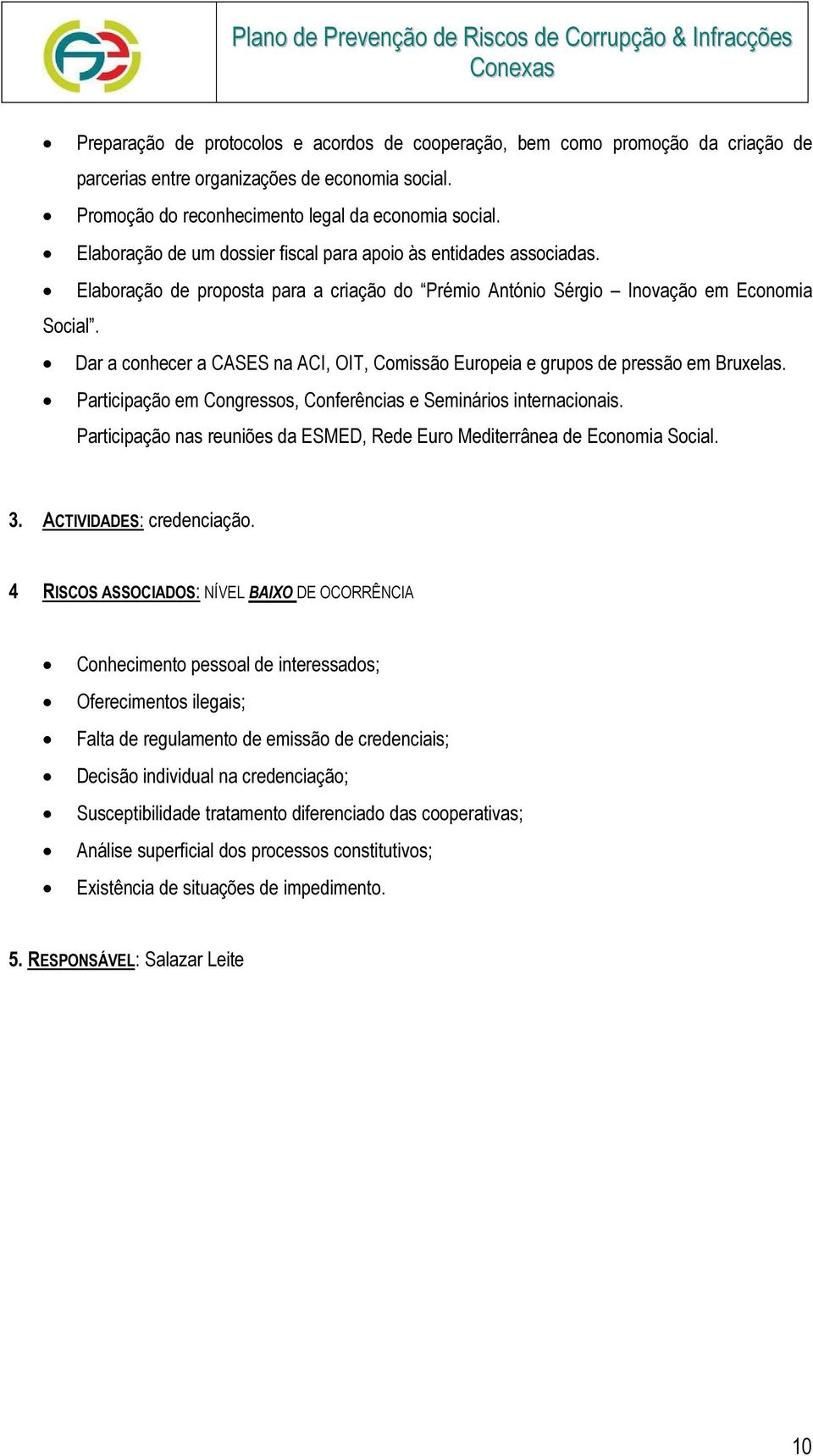 Dar a conhecer a CASES na ACI, OIT, Comissão Europeia e grupos de pressão em Bruxelas. Participação em Congressos, Conferências e Seminários internacionais.