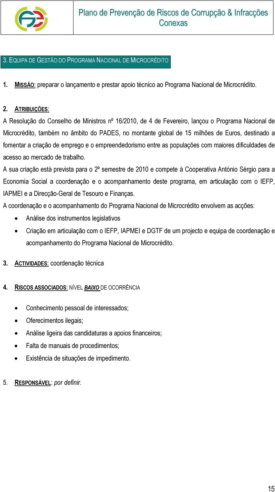 destinado a fomentar a criação de emprego e o empreendedorismo entre as populações com maiores dificuldades de acesso ao mercado de trabalho.