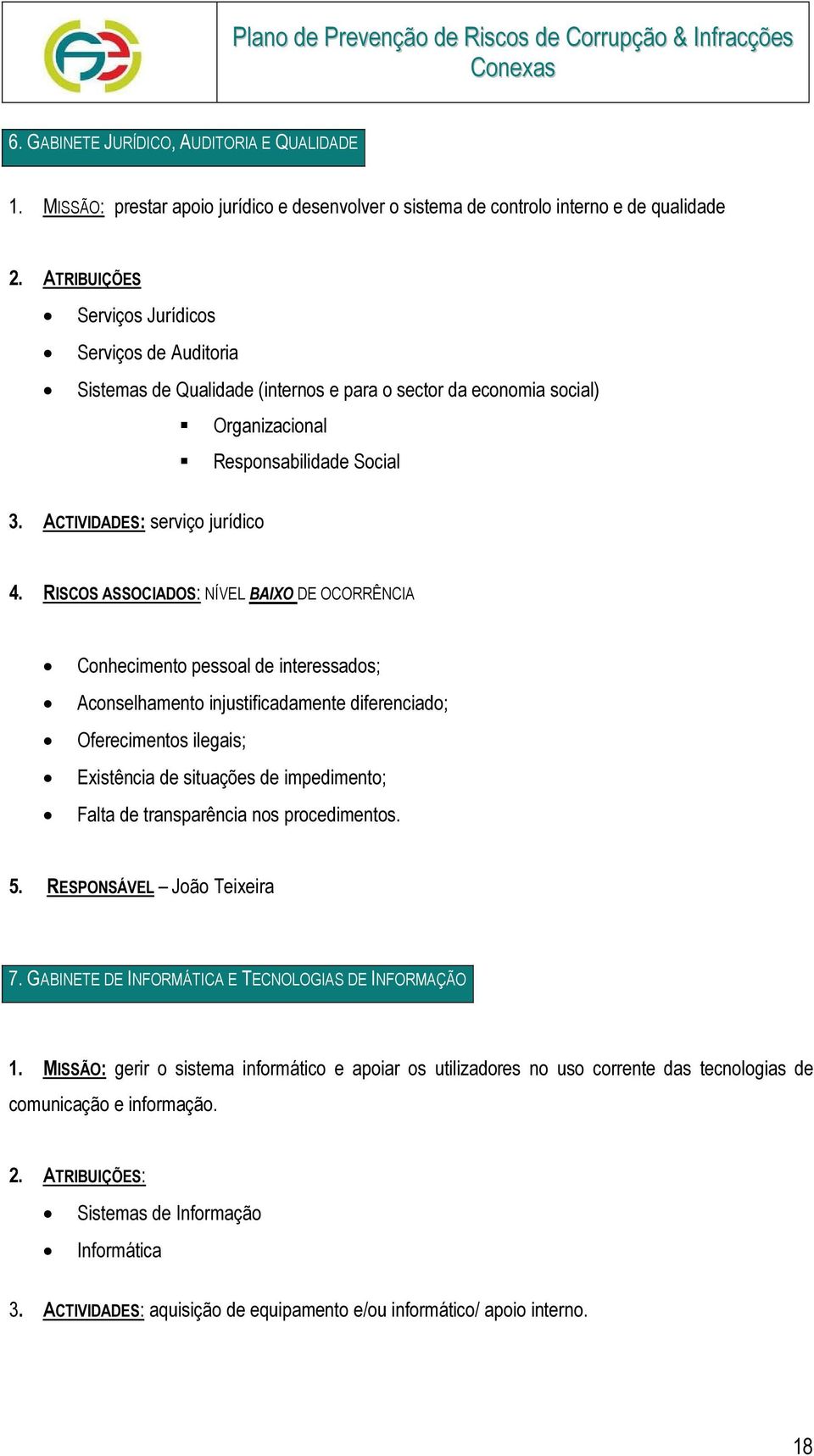 RISCOS ASSOCIADOS: NÍVEL BAIXO DE OCORRÊNCIA Conhecimento pessoal de interessados; Aconselhamento injustificadamente diferenciado; Oferecimentos ilegais; Existência de situações de impedimento; Falta