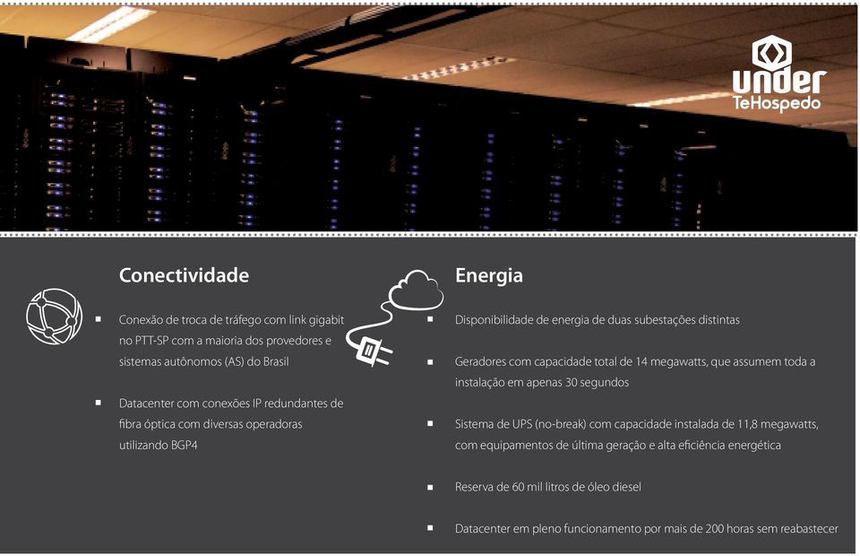 capacidade total de 14 megawatts, que assumem toda a instalação em apenas 30 segundos Sistema de UPS (no-break) com capacidade instalada de 11,8 megawatts, com