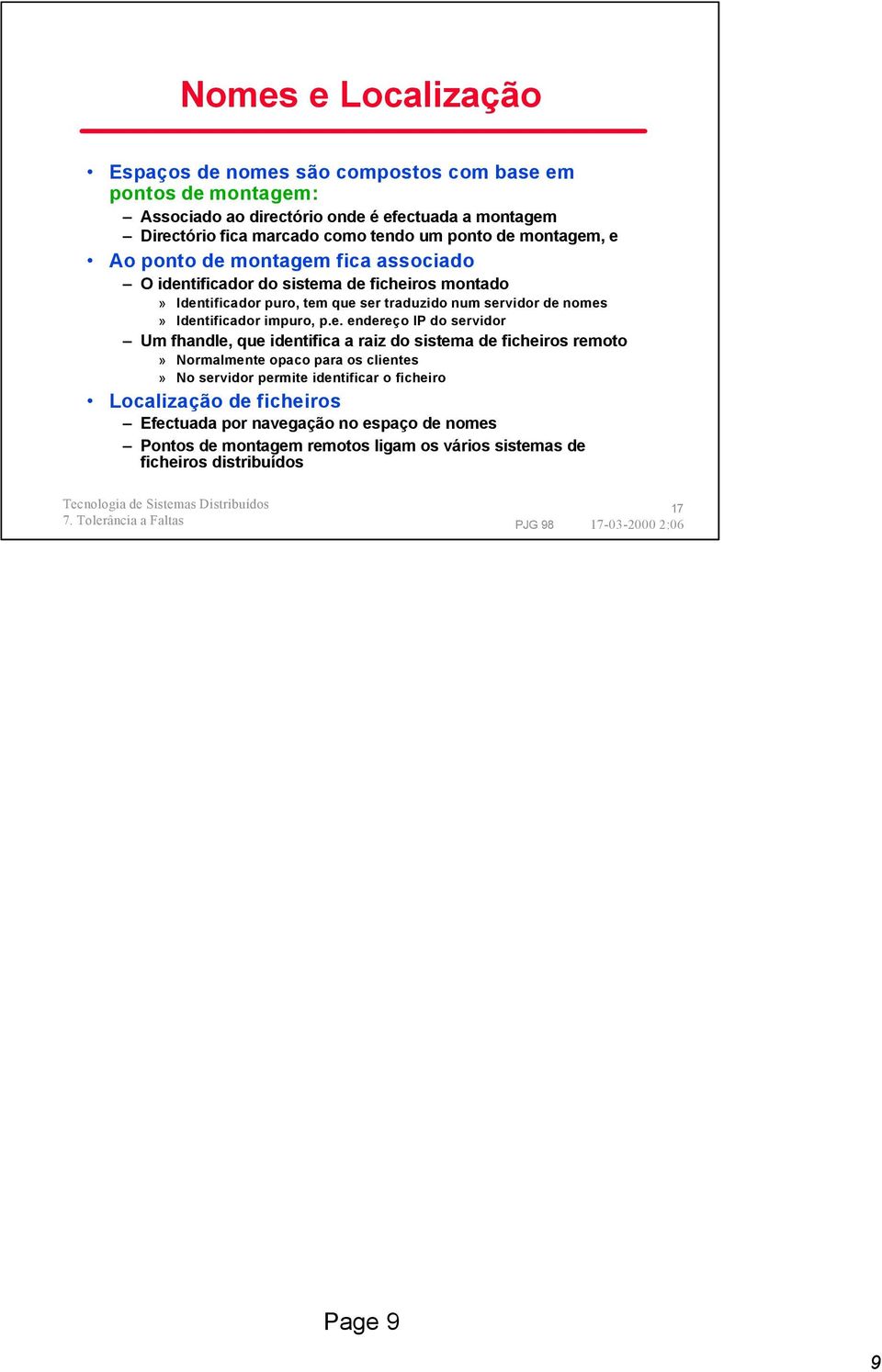 Identificador impuro, p.e. endereço IP do servidor Um fhandle, que identifica a raiz do sistema de ficheiros remoto» Normalmente opaco para os clientes» No servidor permite