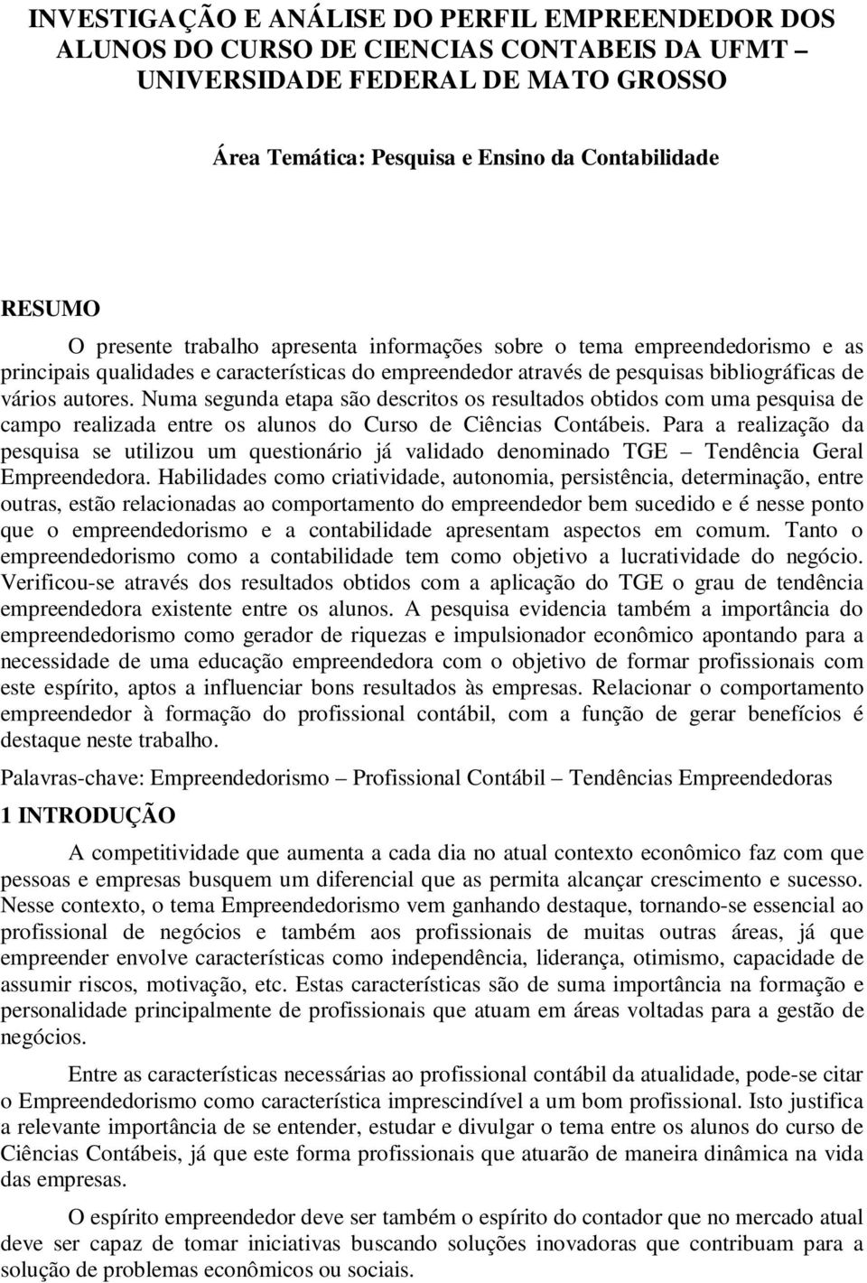 Numa segunda etapa são descritos os resultados obtidos com uma pesquisa de campo realizada entre os alunos do Curso de Ciências Contábeis.