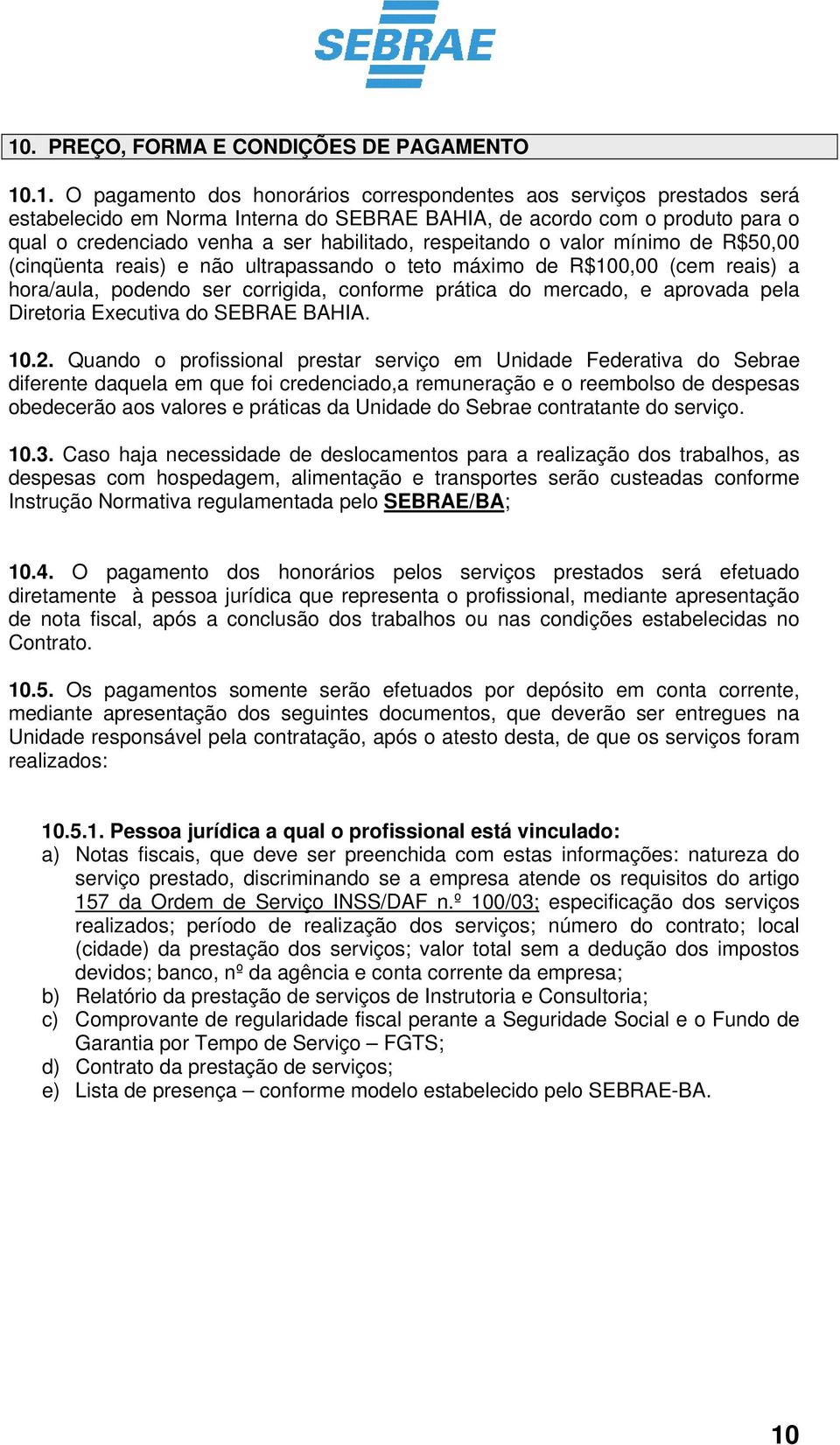 conforme prática do mercado, e aprovada pela Diretoria Executiva do SEBRAE BAHIA. 10.2.