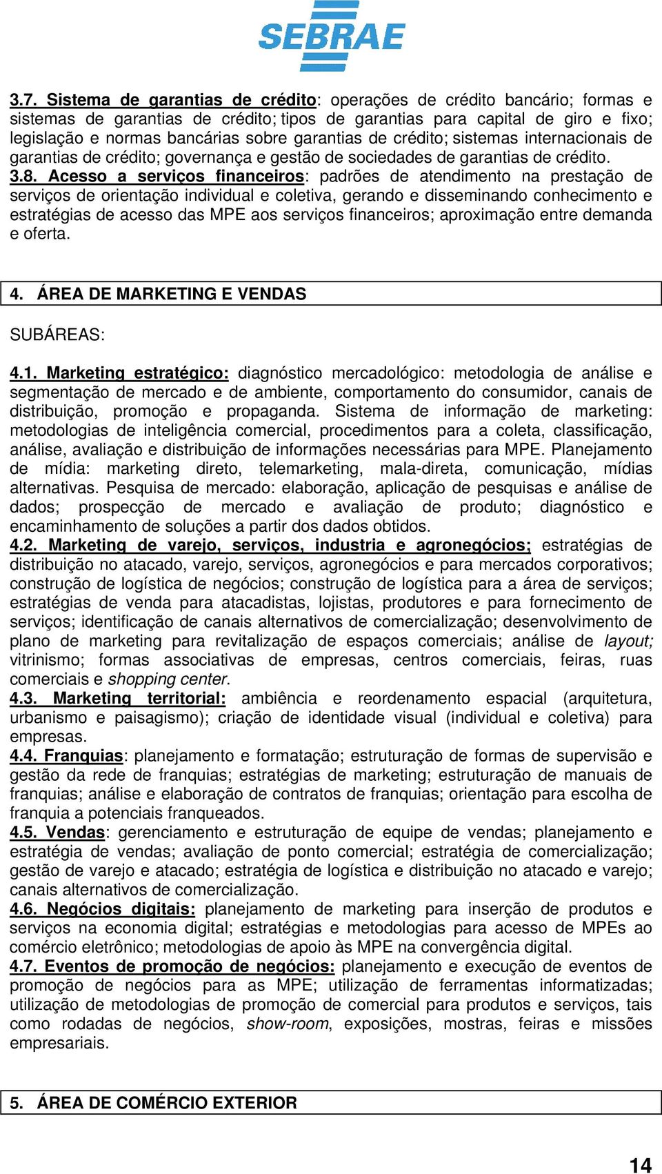 Acesso a serviços financeiros: padrões de atendimento na prestação de serviços de orientação individual e coletiva, gerando e disseminando conhecimento e estratégias de acesso das MPE aos serviços