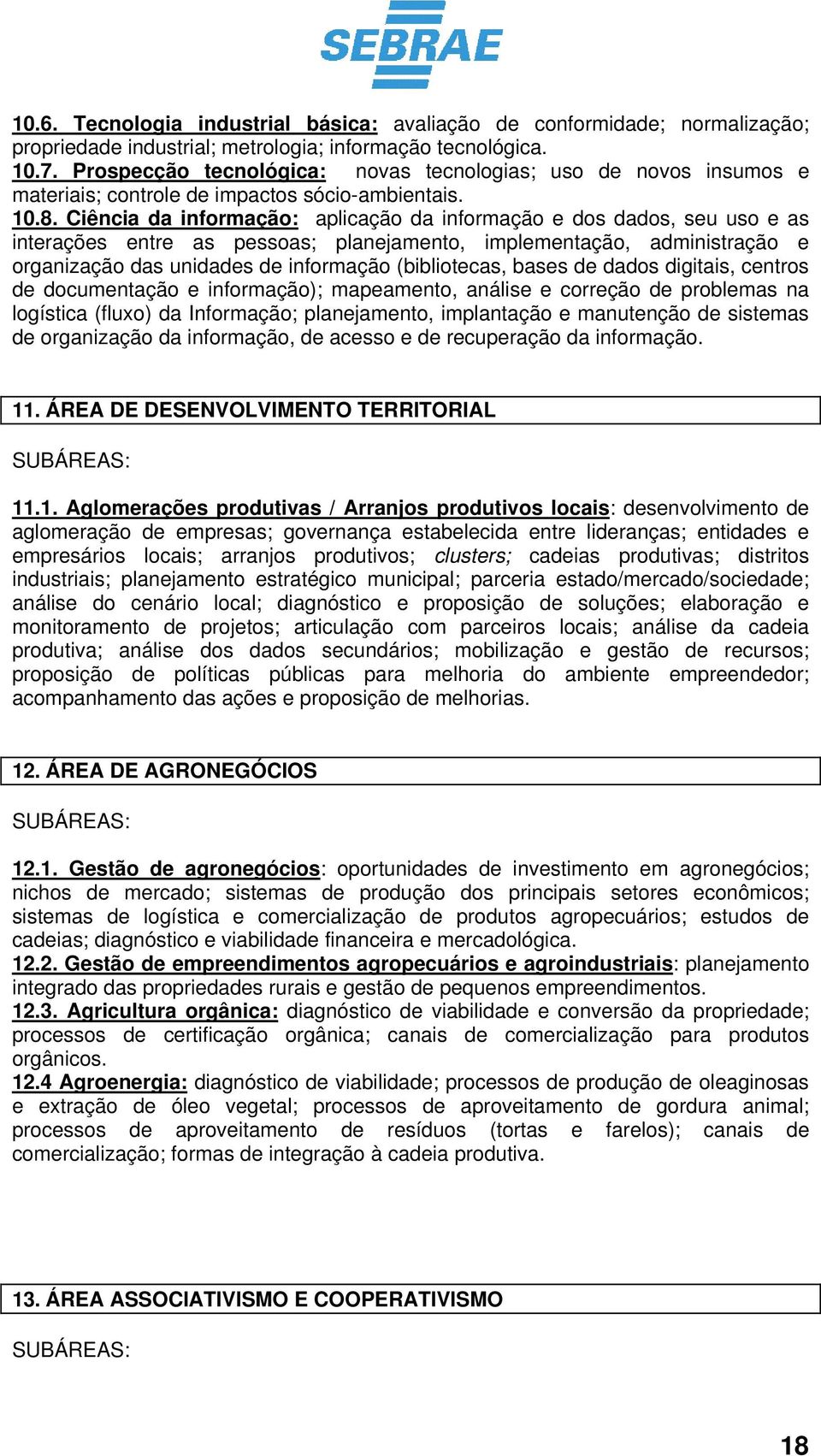 Ciência da informação: aplicação da informação e dos dados, seu uso e as interações entre as pessoas; planejamento, implementação, administração e organização das unidades de informação (bibliotecas,