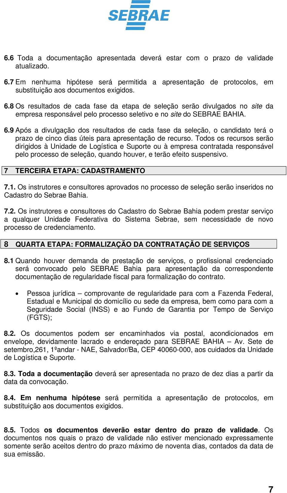 8 Os resultados de cada fase da etapa de seleção serão divulgados no site da empresa responsável pelo processo seletivo e no site do SEBRAE BAHIA. 6.