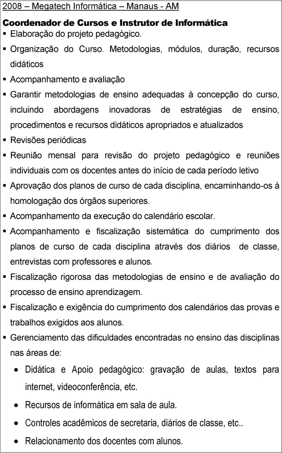 procedimentos e recursos didáticos apropriados e atualizados Revisões periódicas Reunião mensal para revisão do projeto pedagógico e reuniões individuais com os docentes antes do início de cada