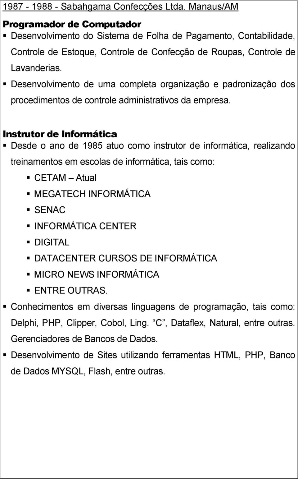 Desenvolvimento de uma completa organização e padronização dos procedimentos de controle administrativos da empresa.