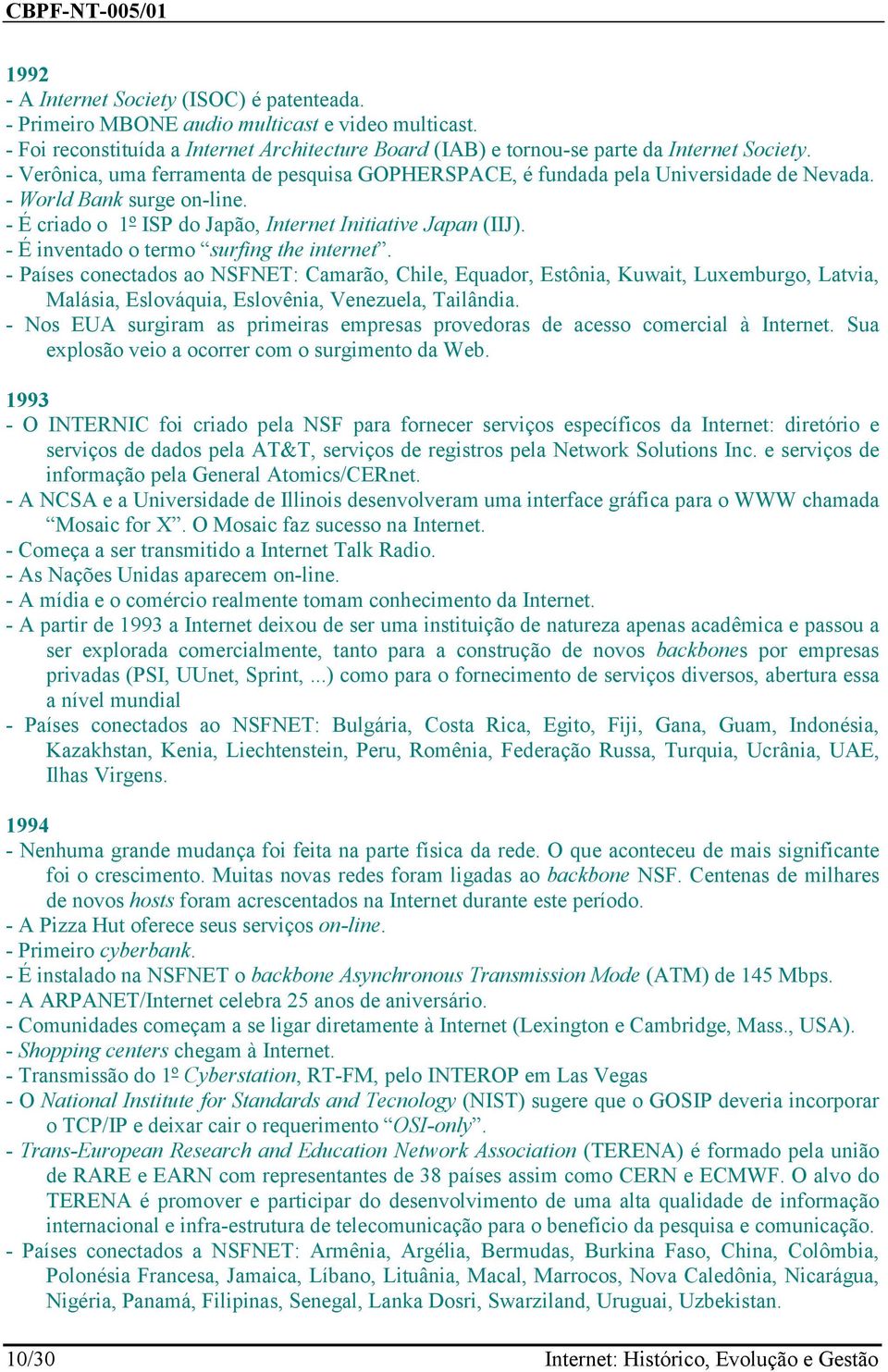 - É inventado o termo surfing the internet. - Países conectados ao NSFNET: Camarão, Chile, Equador, Estônia, Kuwait, Luxemburgo, Latvia, Malásia, Eslováquia, Eslovênia, Venezuela, Tailândia.