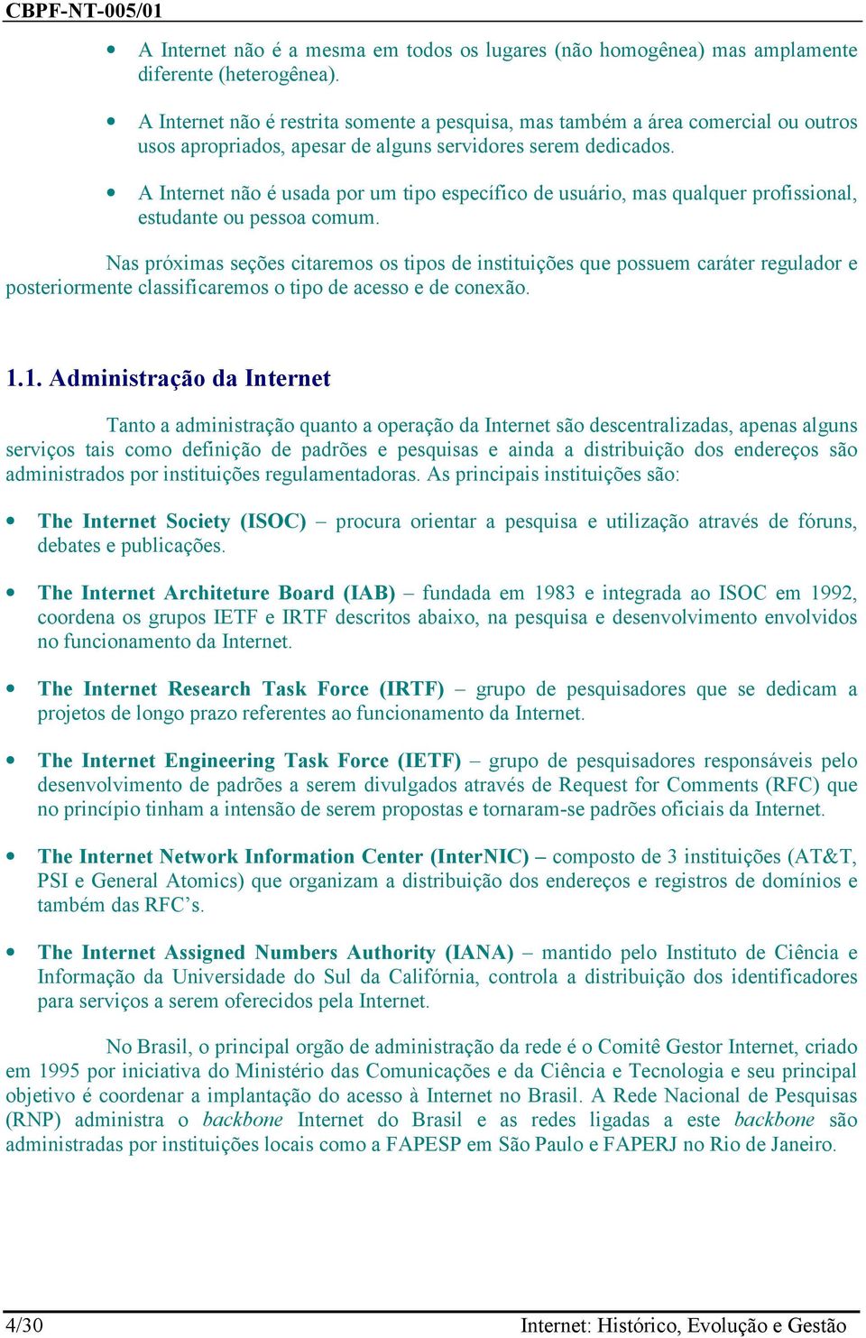 A Internet não é usada por um tipo específico de usuário, mas qualquer profissional, estudante ou pessoa comum.