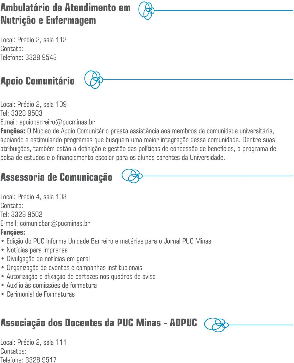 Dentre suas atribuições, também estão a definição e gestão das políticas de concessão de benefícios, o programa de bolsa de estudos e o financiamento escolar para os alunos carentes da Universidade.